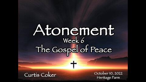 Atonement, Week 6, The Gospel of Peace, Curtis Coker, October 10, 2022, Heritage Farm