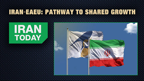 Iran Today: Iran-EAEU: Pathway to shared growth