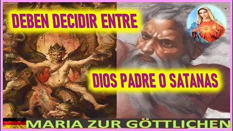 DEBEN DECIDIR ENTRE DIOS PADRE O SATANAS - MENSAJE DE MARIA SANTISIMA A MARIA ZUR GOTTLICHEN