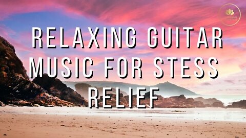 Beautiful Relaxing Guitar Music • Calming Music For Meditation, Relaxation, Stress Relief, Yoga