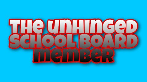 The Unhinged School Board Member