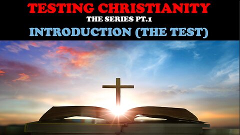 TESTING CHRISTIANITY (PT. 1) INTRODUCTION (THE TEST)