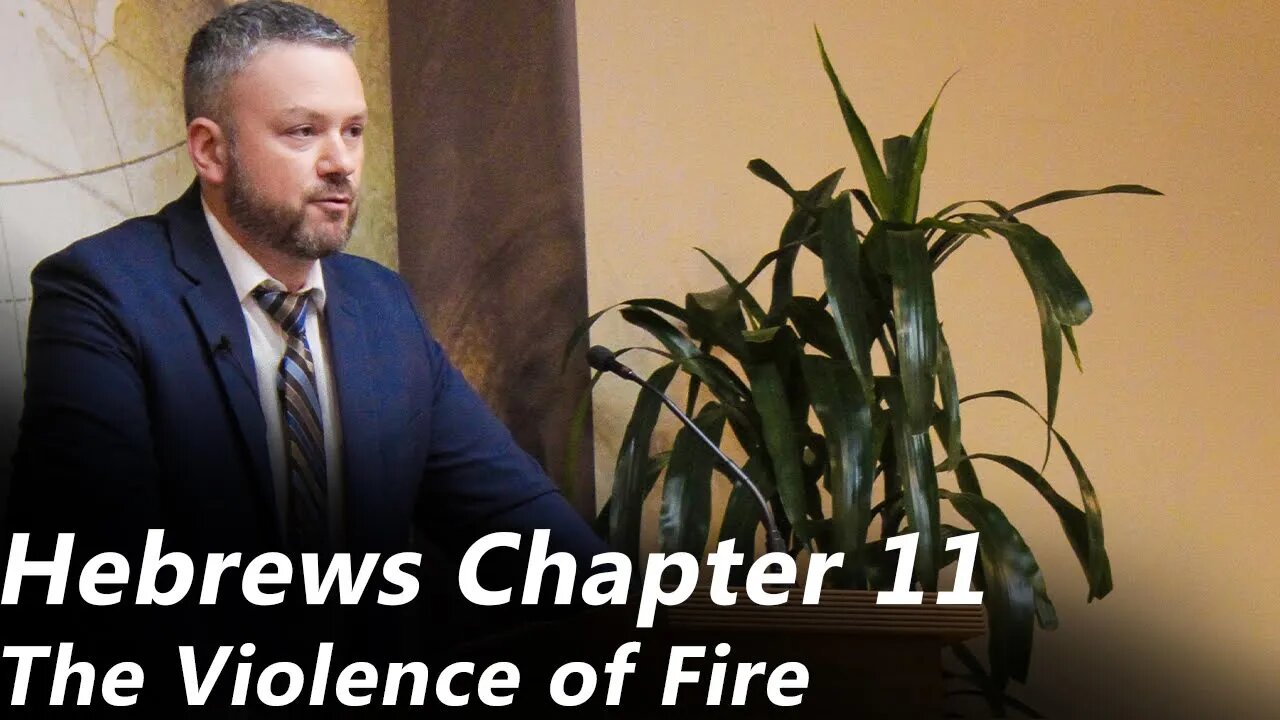 Hebrews - Chapter 11 | Violence of Fire (Pastor Joe Jones) Sunday-PM