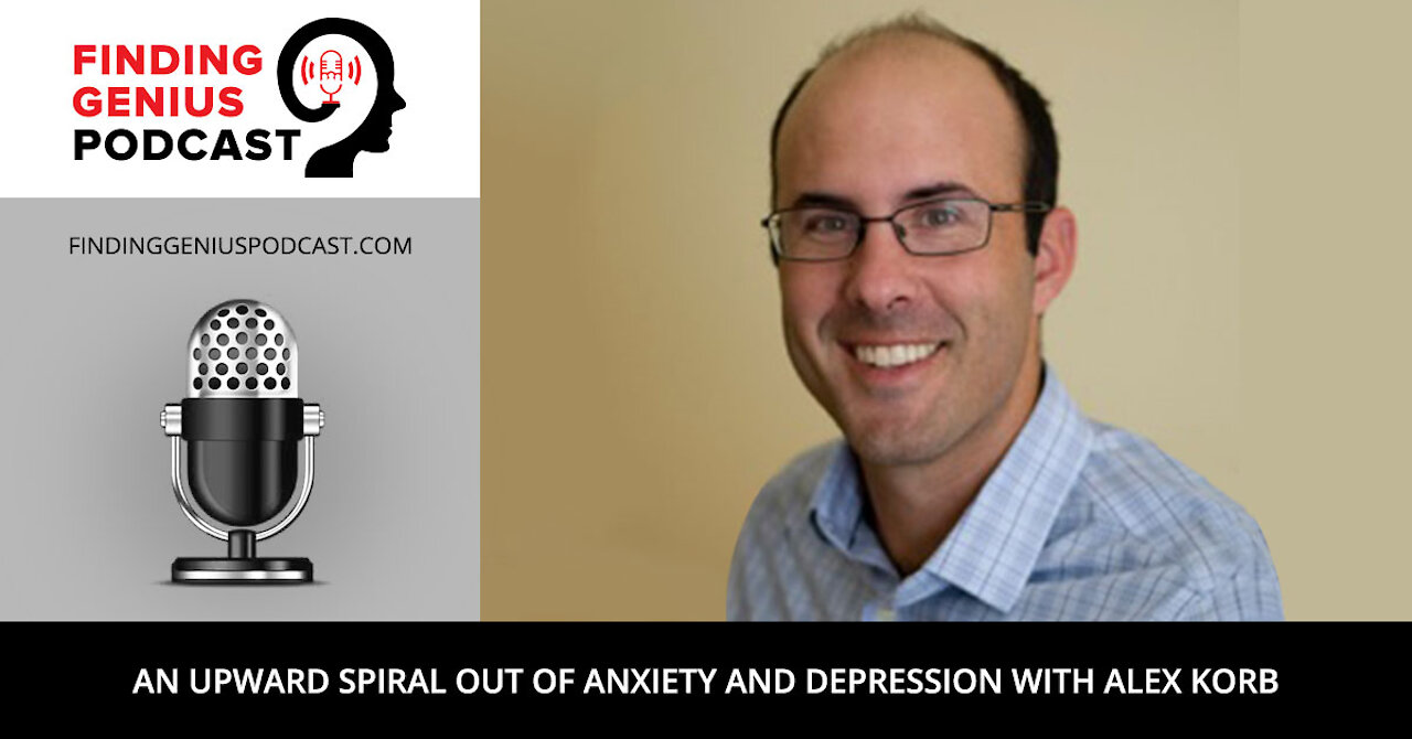 An Upward Spiral Out of Anxiety and Depression with Alex Korb