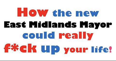 How the new East Midlands Mayor could really f3ck up your life NWO, Agenda 2030, WEF