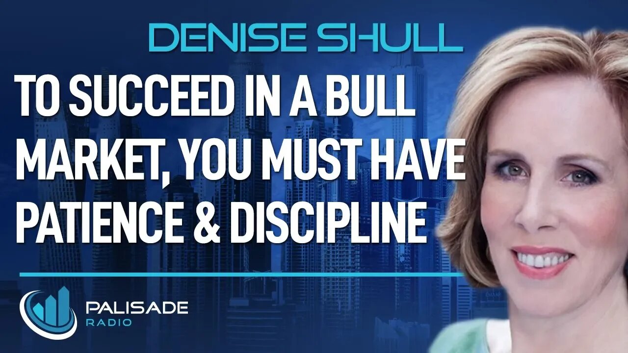 Denise Shull: To Succeed in a Bull Market, You Must Have Patience & Discipline