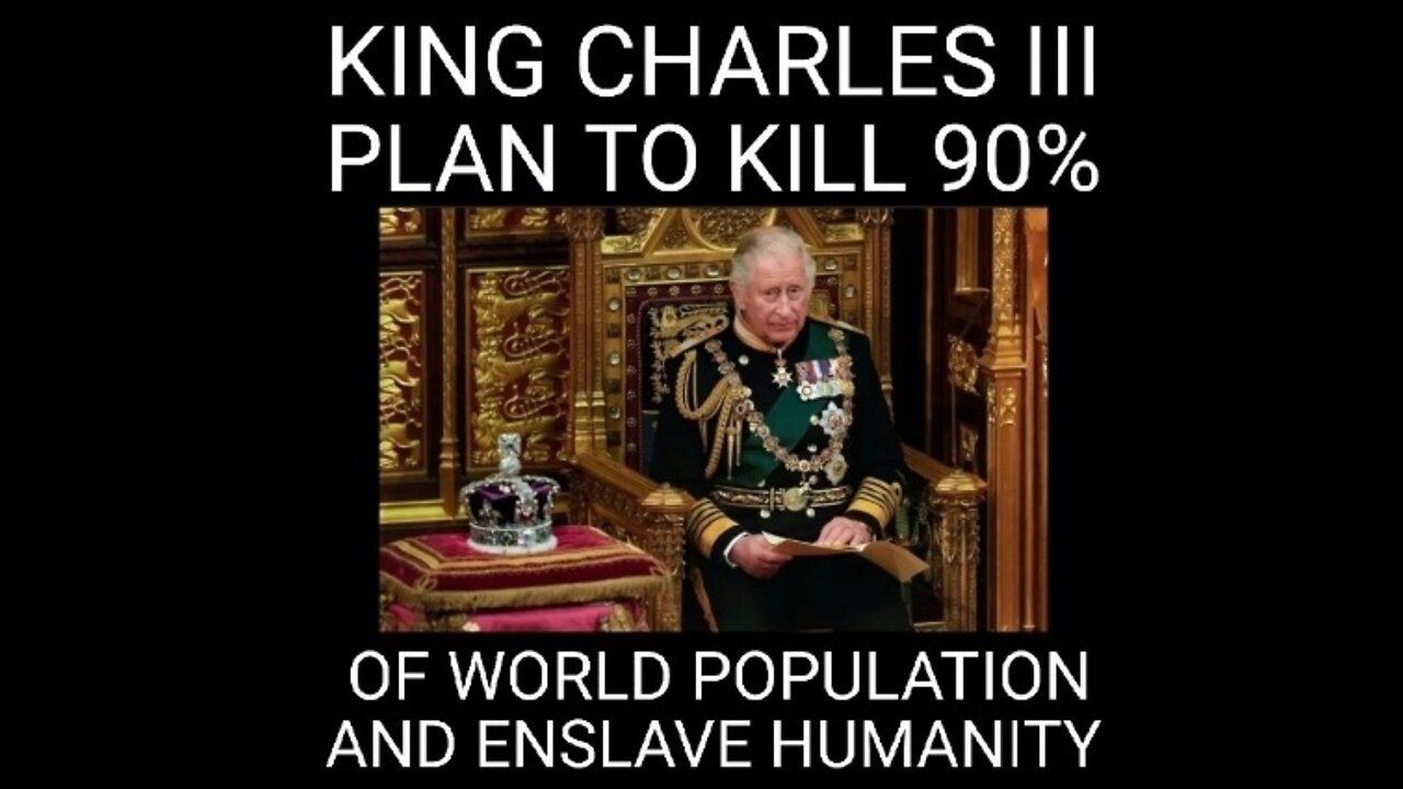 KING CHARLES III PLAN TO KILL 90% OF THE GLOBAL POPULATION & ENSLAVE HUMANITY