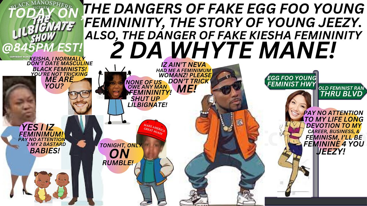 THE DANGERS OF EGGFOOYOUNG FEMININITY,JEEZY'S STORY+THE DANGER OF FAKE KEISHA FEMININITY 2 WHITEY!