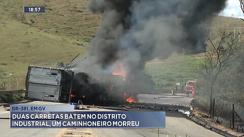 BR-381, em GV: Duas Carretas Batem no Distrito Industrial, um Caminhoneiro Morreu.