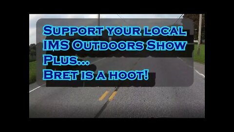 Support your local IMS Outdoors show! Plus,,, Bret is a hoot!!