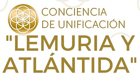 Conciencia de Unificación: Lemuria y Atlántida.