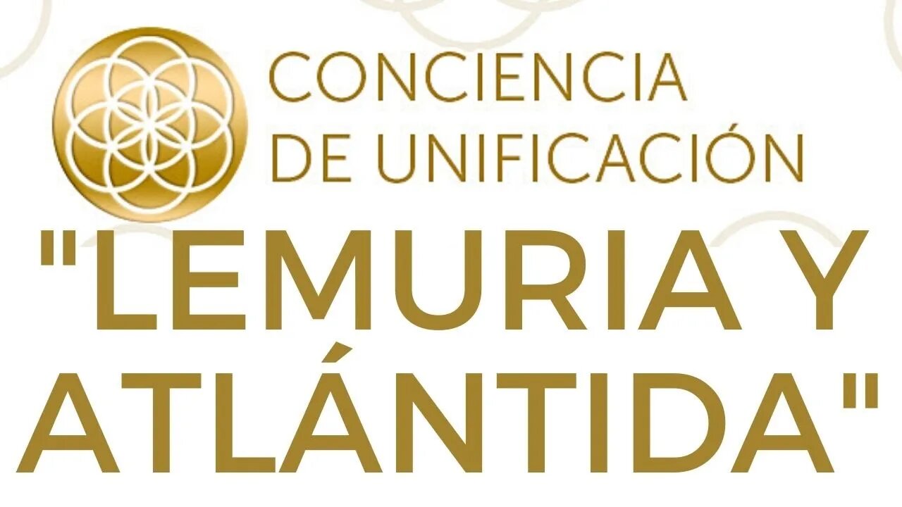 Conciencia de Unificación: Lemuria y Atlántida.