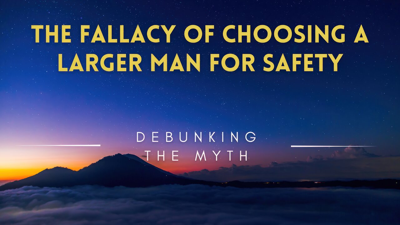 39 - The Fallacy of Choosing a Larger Man for Safety - Debunking the Myth