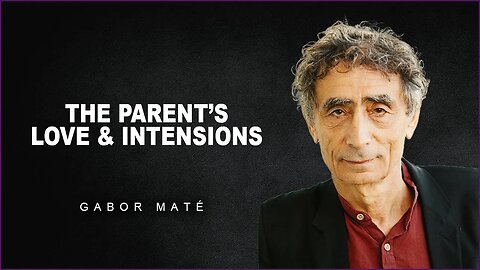 The Parental Love And Their Good Intensions | Dr. Gabor Mate