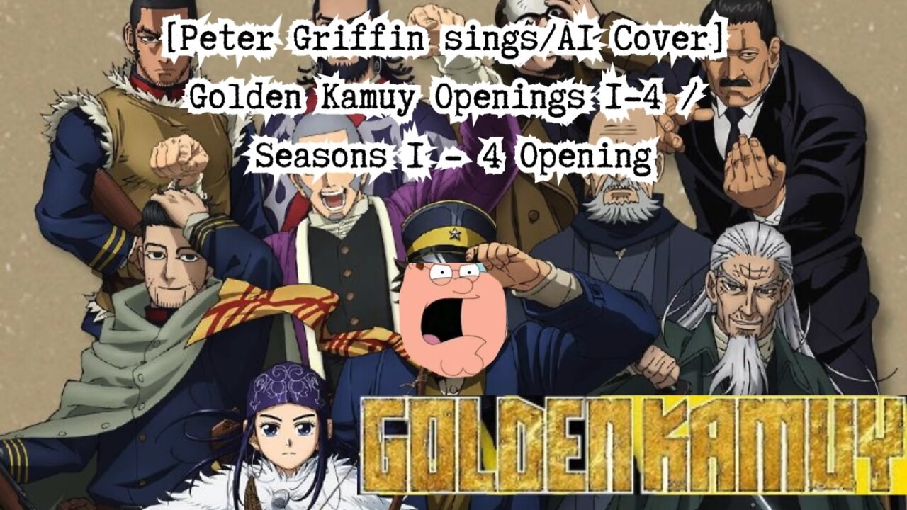 [Peter Griffin sings/AI Cover] Golden Kamuy Openings 1- 4 / Seasons 1 - 4 Opening