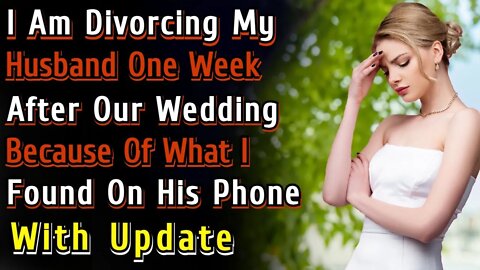 With UPDATE I Am Divorcing My Husband 1 Week After Our Wedding Because Of What I Found On His Phone