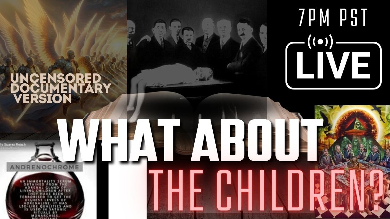 What About the Children - Documentary (UNCENSORED) LIVE TONIGHT 7PM PST