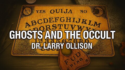 Ghosts and the Occult - Dr. Larry Ollison