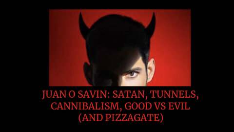 JUAN O SAVIN: SATAN, TUNNELS, CANNIBALISM, GOOD VS EVIL (AND PIZZAGATE)