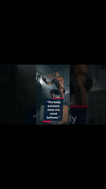 “The body achieves what the mind believes.”