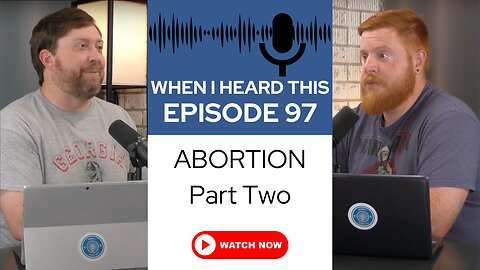 When I Heard This - Episode 97 - Abortion: Part Two