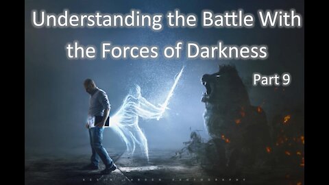 10-6-2021 Understanding the Battle with the Forces of Darkness - Part 9