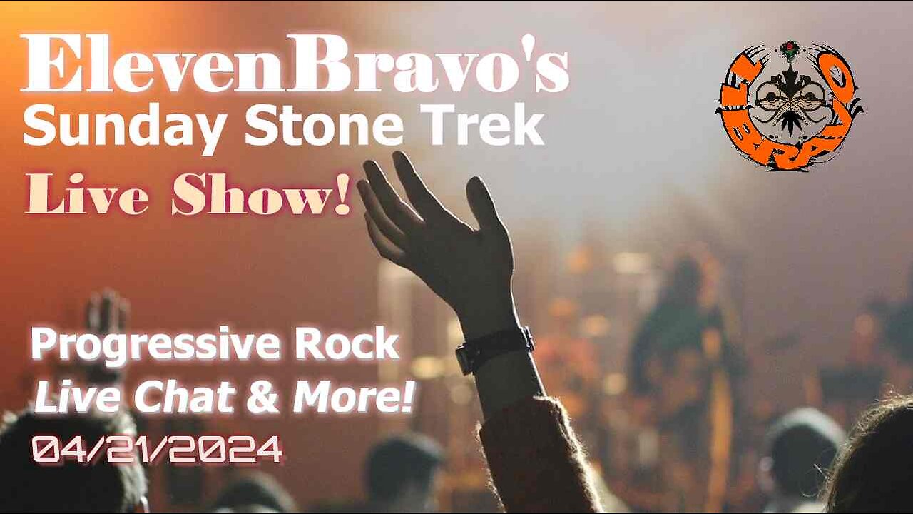 ElevenBravo's Sunday Stone Trek - Progressive Rock, Live Chat & More! 04/21/2024