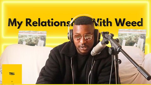 TRU SHOW EPISODE 1 : MY RELATIONSHIP WITH WEED