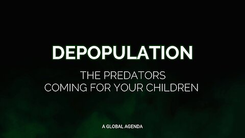 DEPOPULATION- THE PREDATORS COMING FOR YOUR CHILDREN