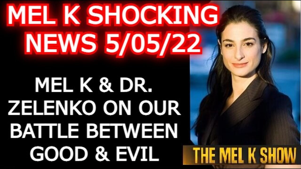 MEL K UPDATE TODAY MAY 05, 2022 - MEL K & DR. ZELENKO ON OUR BATTLE BETWEEN GOOD & EVIL