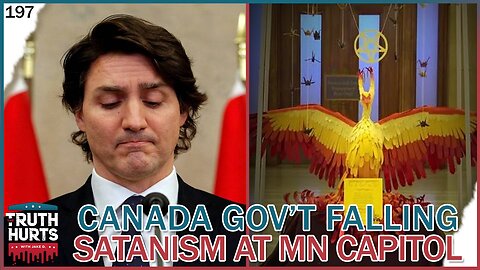 Truth Hurts #197 - Canada Gov't Falling; Satanism Rising at MN Capitol?