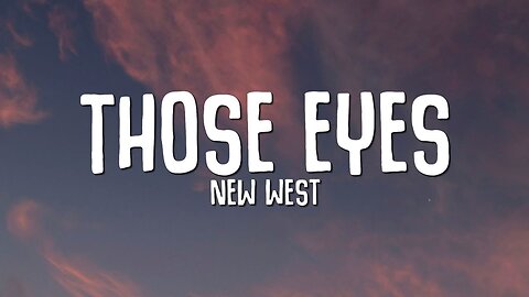 NEW WEST - THOSE EYES (LYRICS)