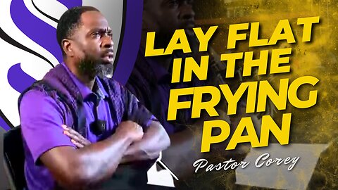 Lay Flat in the Frying Pan | Pastor Corey