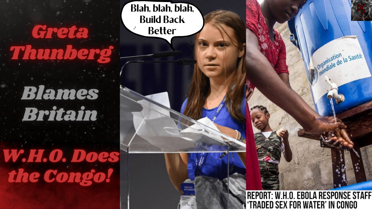 Greta Thunberg Grift Wearing Thin | W.H.O. Trading Water for Sex in the Congo