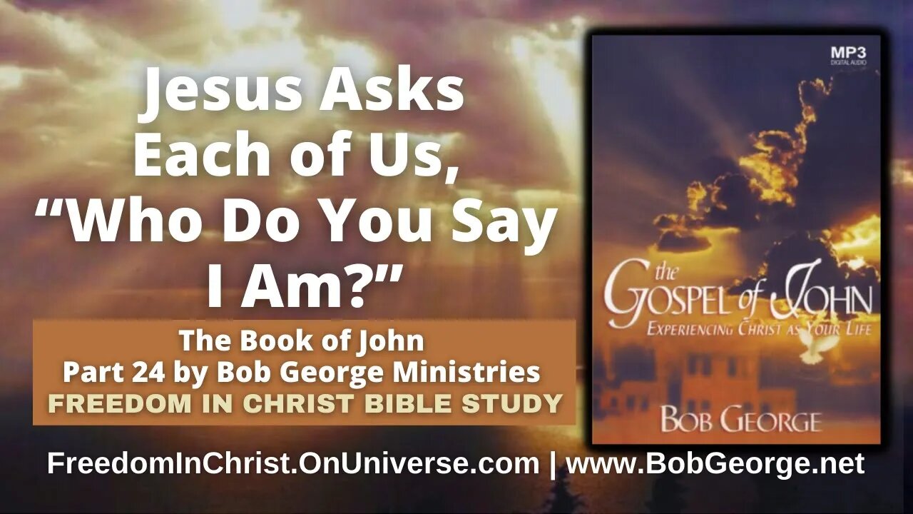 Jesus Asks Each of Us, “Who Do You Say I Am?” by BobGeorge.net | Freedom In Christ Bible Study