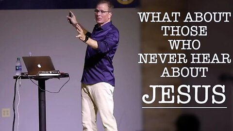 CHURCH SUNDAYS | WHAT ABOUT THOSE WHO NEVER HEAR ABOUT JESUS?