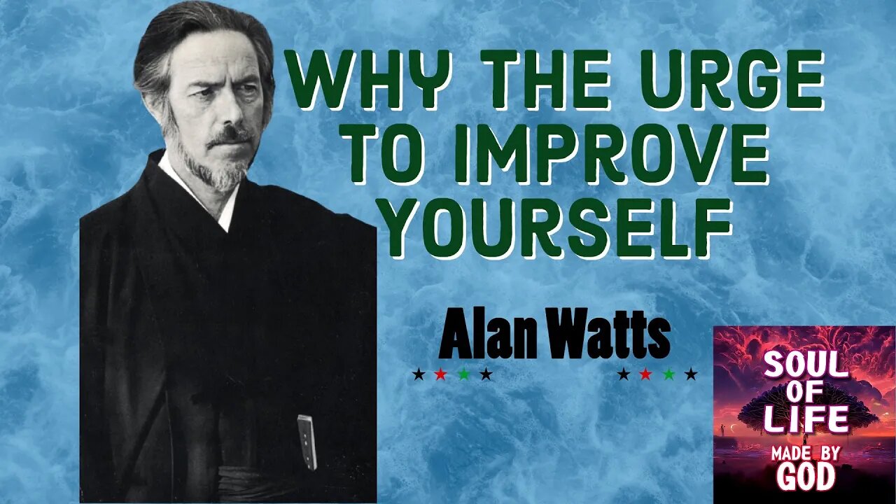 Alan Watts - Why the Urge to Improve Yourself | Soul Of Life - Made By God