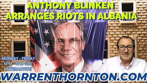 ANTHONY BLINKEN ARRANGES RIOTS IN ALBANIA WITH WARREN THORNTON & JAMES TWEEDIE