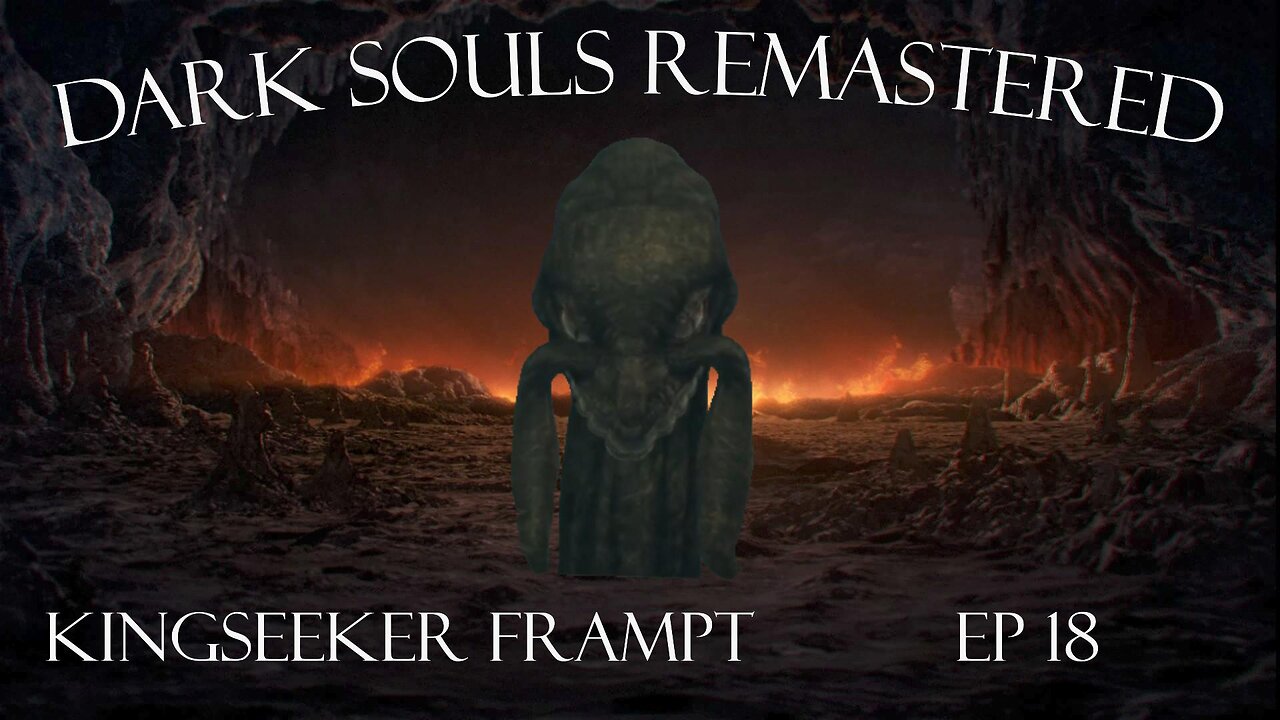 Dark Souls Remastered Ep 18: Kingseeker Frampt