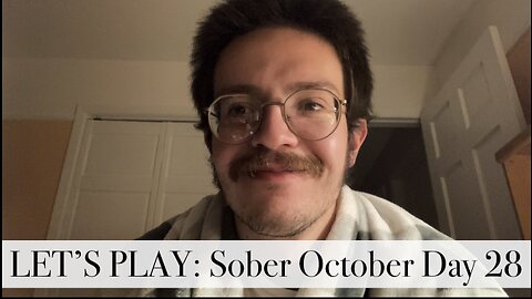 LET’S PLAY: Sober October Day 28