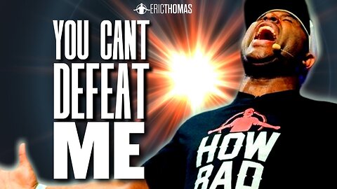 YOU CAN'T DEFEAT ME - Best Motivational Speech Video (Featuring Eric Thomas)