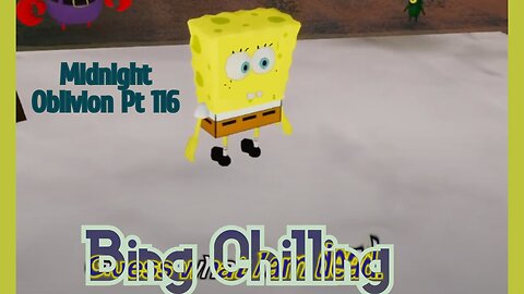 Midnight Oblivion Pt 116: Bing Chilling