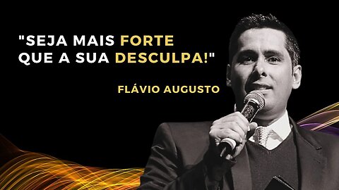 FLAVIO AUGUSTO: Seja mais FORTE que a sua DESCULPA !