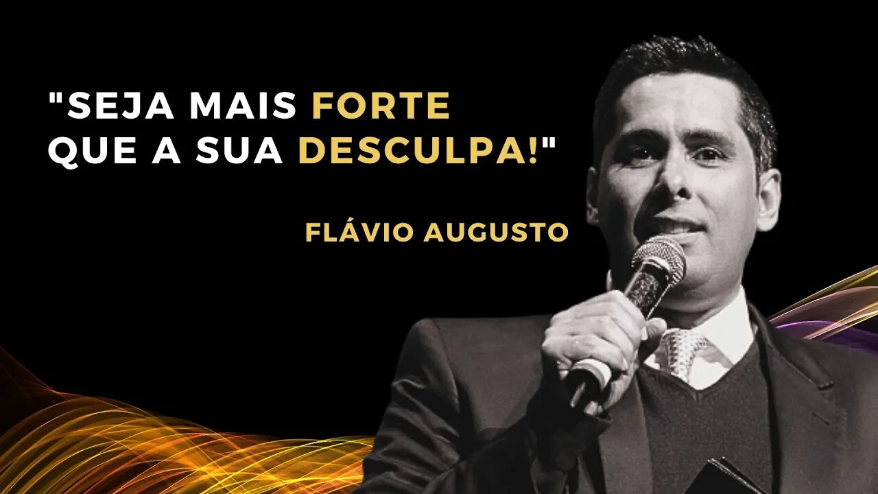 FLAVIO AUGUSTO: Seja mais FORTE que a sua DESCULPA !