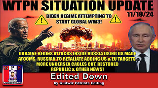 WTPN SITUATION UPDATE 11/19/24-UKRAINE ATTACKS RUSSIA W/US ATCOMS-UNDERSEA CABLES CUT-Edited Down