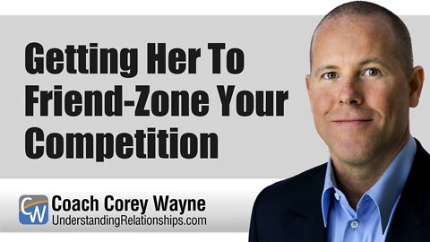 Getting Her To Friend-Zone Your Competition