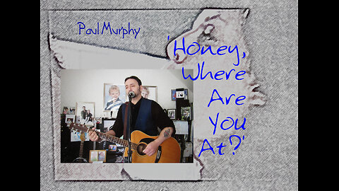 Paul Murphy - 'Honey, Where Are You At?' . Acoustic version, original lyrics.