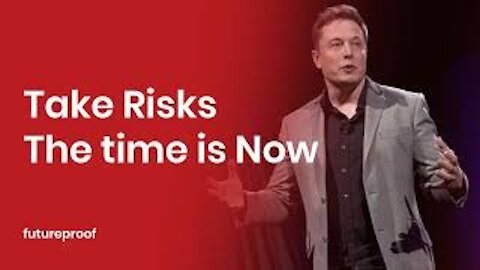 TAKE RISK.The time is now. Elon musk