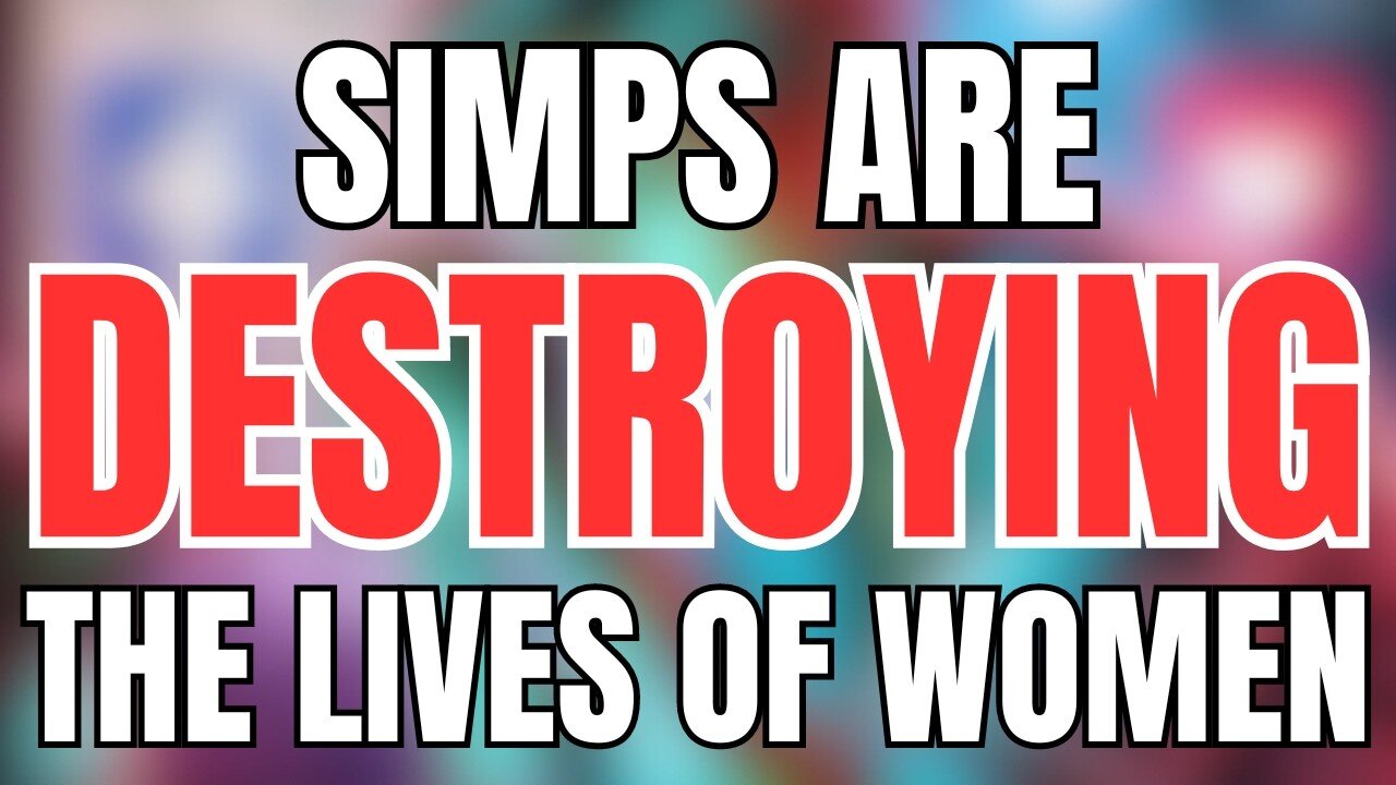 Simps are Destroying the Lives of Women