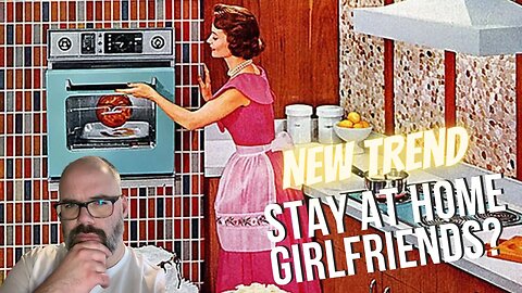 Man's Take on Stay at Home Girlfriends Trend